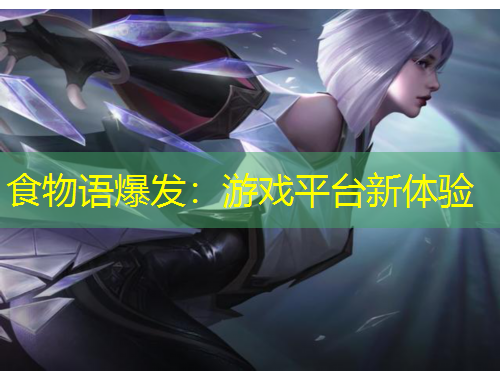 食物語爆發(fā)：游戲平臺新體驗