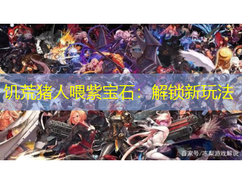 饑荒豬人喂紫寶石：解鎖新玩法