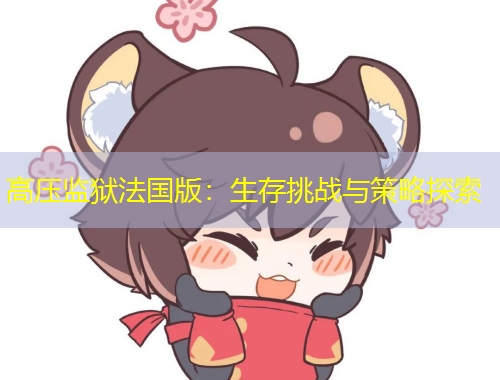 高壓監(jiān)獄法國(guó)版：生存挑戰(zhàn)與策略探索