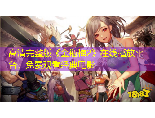 高清完整版《金瓶梅2》在線播放平臺(tái)，免費(fèi)觀看經(jīng)典電影