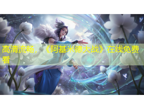 高清流暢，《阿基米德大戰(zhàn)》在線免費(fèi)看