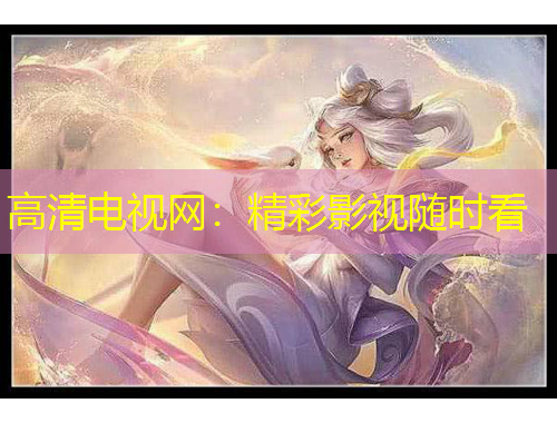 高清電視網(wǎng)：精彩影視隨時看