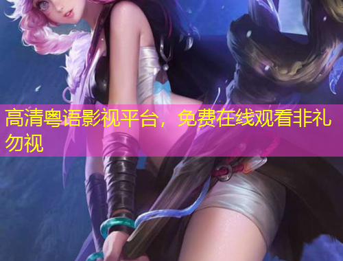 高清粵語影視平臺，免費(fèi)在線觀看非禮勿視