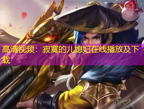 高清視頻：寂寞的兒媳婦在線播放及下載