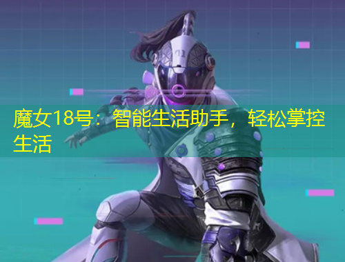魔女18號：智能生活助手，輕松掌控生活