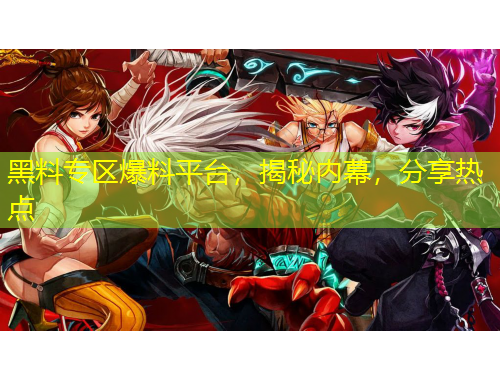 黑料專區(qū)爆料平臺，揭秘內(nèi)幕，分享熱點(diǎn)