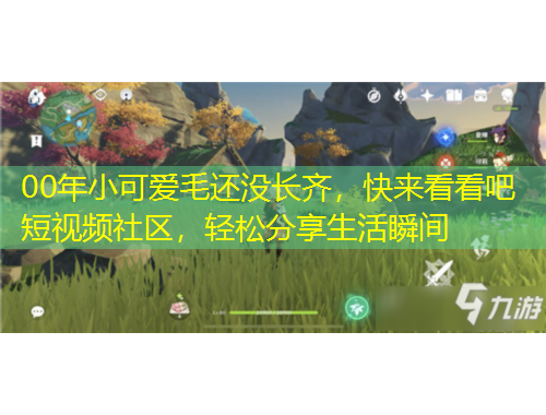 00年小可愛毛還沒長齊，快來看看吧短視頻社區(qū)，輕松分享生活瞬間