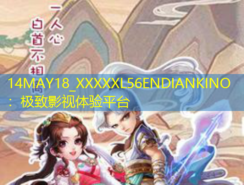 14MAY18_XXXXXL56ENDIANKINO：極致影視體驗(yàn)平臺(tái)