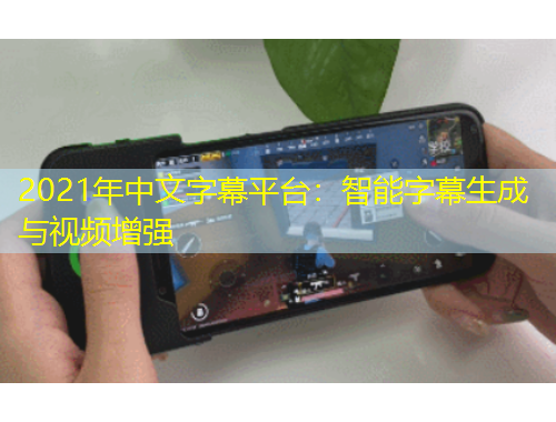 2021年中文字幕平臺：智能字幕生成與視頻增強(qiáng)
