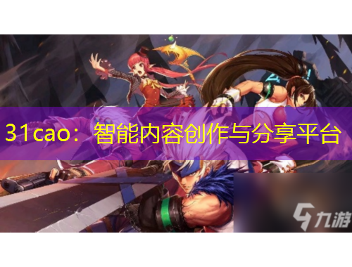 31cao：智能內容創(chuàng)作與分享平臺