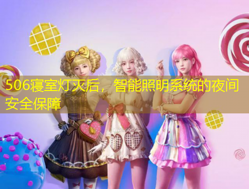506寢室燈滅后，智能照明系統(tǒng)的夜間安全保障