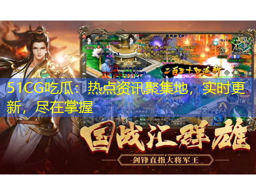 51CG吃瓜：熱點(diǎn)資訊聚集地，實(shí)時(shí)更新，盡在掌握