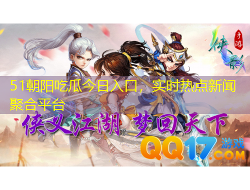 51朝陽(yáng)吃瓜今日入口，實(shí)時(shí)熱點(diǎn)新聞聚合平臺(tái)