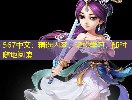 567中文：精選內(nèi)容，輕松學習，隨時隨地閱讀