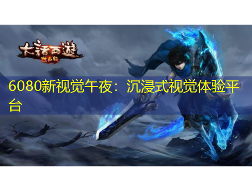 6080新視覺午夜：沉浸式視覺體驗(yàn)平臺(tái)