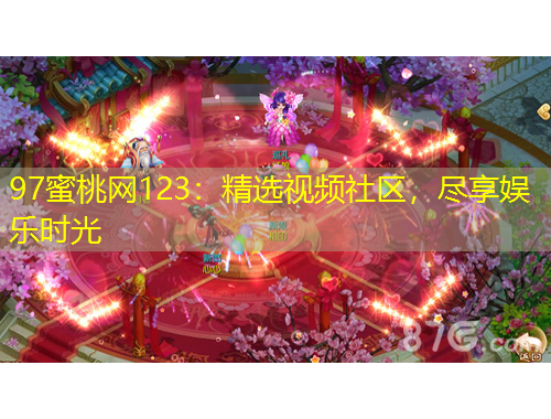97蜜桃網(wǎng)123：精選視頻社區(qū)，盡享娛樂時(shí)光