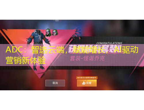 ADC：智選云端，賦能增長，AI驅(qū)動(dòng)營銷新體驗(yàn)