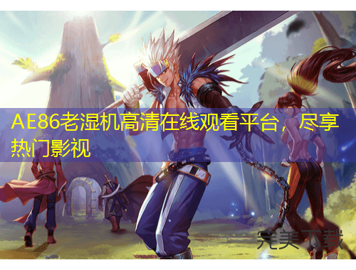 AE86老濕機(jī)高清在線觀看平臺(tái)，盡享熱門影視