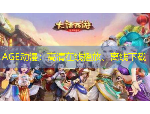 AGE動漫：高清在線播放、離線下載