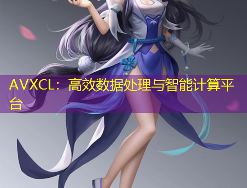 AVXCL：高效數(shù)據(jù)處理與智能計(jì)算平臺(tái)