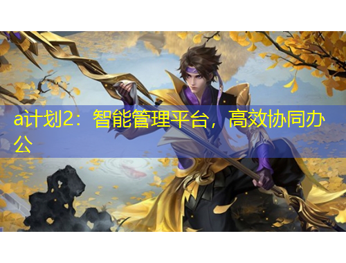 a計(jì)劃2：智能管理平臺(tái)，高效協(xié)同辦公