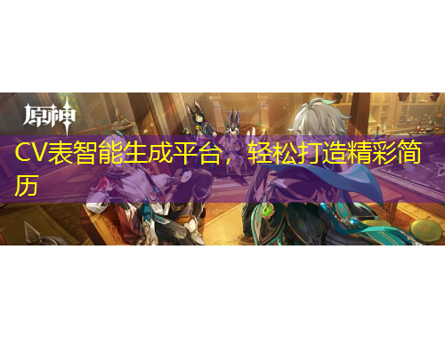 CV表智能生成平臺，輕松打造精彩簡歷