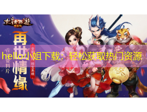 hello小姐下載：輕松獲取熱門資源