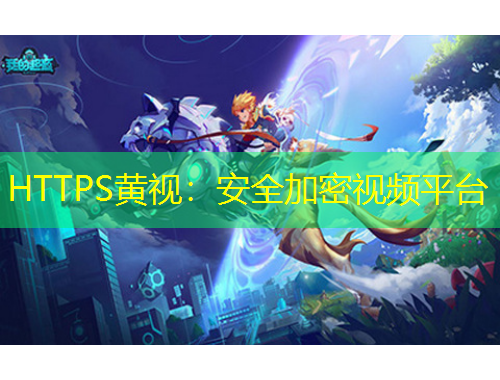 HTTPS黃視：安全加密視頻平臺