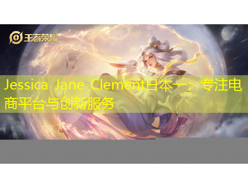Jessica Jane Clement日本一：專(zhuān)注電商平臺(tái)與創(chuàng)新服務(wù)