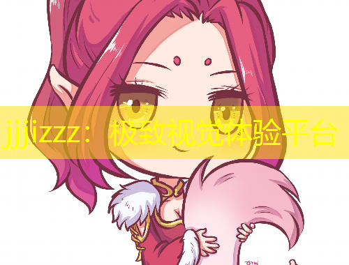 jjjizzz：極致視覺體驗(yàn)平臺(tái)
