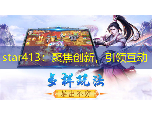 star413：聚焦創(chuàng)新，引領(lǐng)互動(dòng)