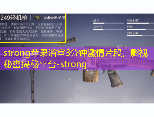 strong蘋果浴室3分鐘激情片段，影視秘密揭秘平臺(tái)-strong
