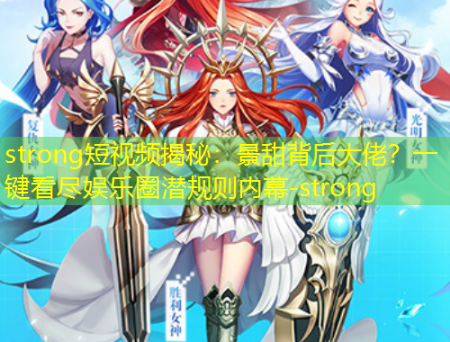 strong短視頻揭秘：景甜背后大佬？一鍵看盡娛樂圈潛規(guī)則內(nèi)幕-strong