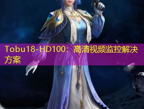 Tobu18-HD100：高清視頻監(jiān)控解決方案