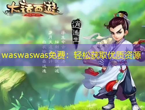 waswaswas免費：輕松獲取優(yōu)質(zhì)資源