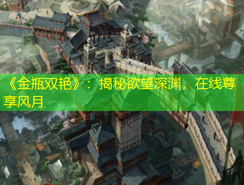 《金瓶雙艷》：揭秘欲望深淵，在線尊享風月