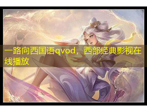 一路向西國語qvod，西部經(jīng)典影視在線播放