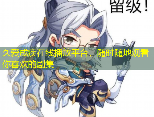 久愛成疾在線播放平臺，隨時(shí)隨地觀看你喜歡的劇集