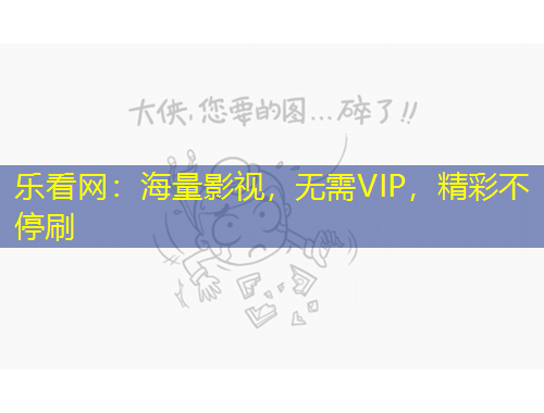 樂(lè)看網(wǎng)：海量影視，無(wú)需VIP，精彩不停刷