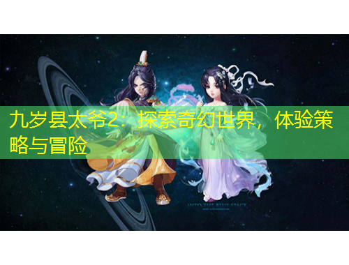 九歲縣太爺2：探索奇幻世界，體驗策略與冒險