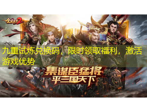 九重試煉兌換碼，限時領(lǐng)取福利，激活游戲優(yōu)勢