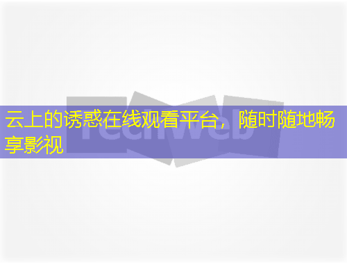 云上的誘惑在線觀看平臺(tái)，隨時(shí)隨地暢享影視