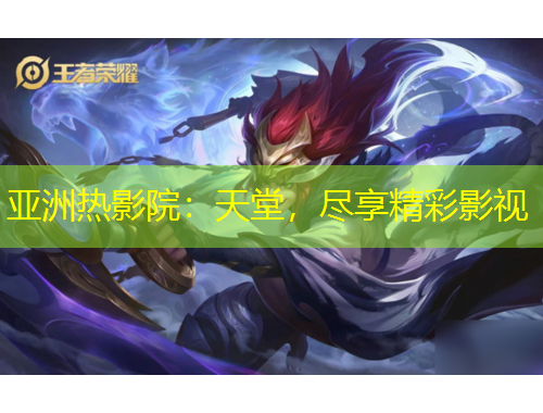 亞洲熱影院：天堂，盡享精彩影視