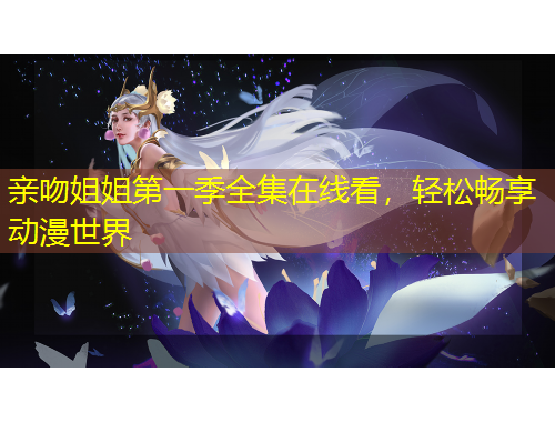 親吻姐姐第一季全集在線看，輕松暢享動(dòng)漫世界