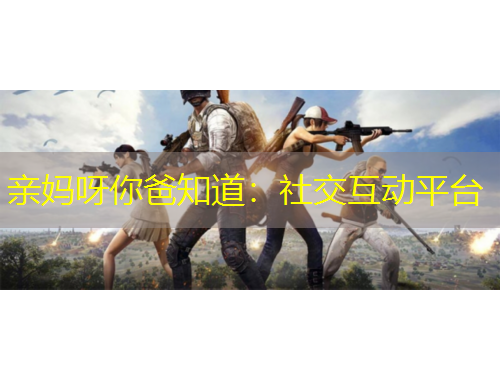 親媽呀你爸知道：社交互動(dòng)平臺(tái)