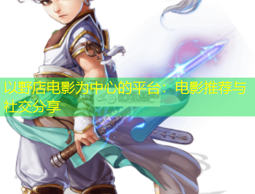 以野店電影為中心的平臺(tái)：電影推薦與社交分享