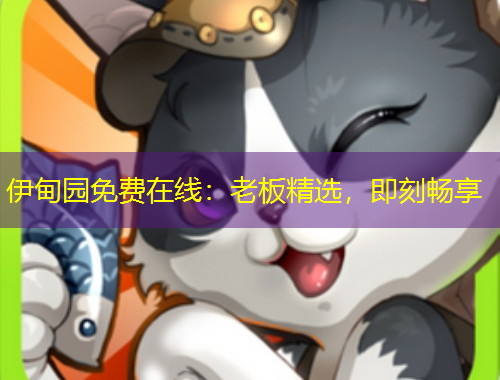 伊甸園免費在線：老板精選，即刻暢享