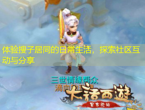 體驗搜子居同的日常生活，探索社區(qū)互動與分享