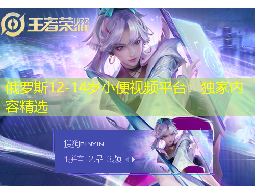 俄羅斯12-14歲小便視頻平臺：獨家內容精選