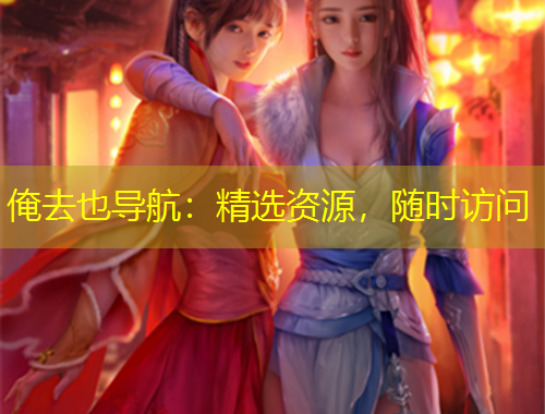 俺去也導(dǎo)航：精選資源，隨時訪問